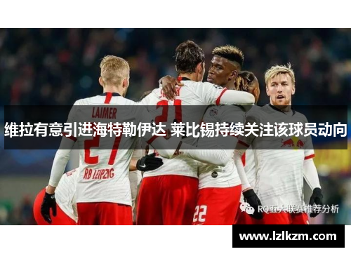 维拉有意引进海特勒伊达 莱比锡持续关注该球员动向